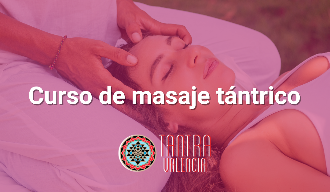 Curso de masaje tantrico en valencia, descubrelo